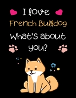 I love French Bulldog, What's about you?: Handwriting Workbook For Kids, practicing Letters, Words, Sentences. 1695607813 Book Cover