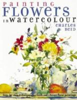 Painting Flowers in Watercolor With Charles Reid 1581800274 Book Cover