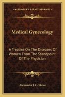 Medical Gynecology: A Treatise On the Diseases of Women from the Standpoint of the Physician 1346334226 Book Cover