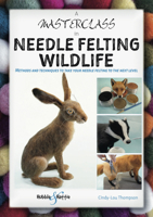 A Masterclass in Needle Felting Wildlife: Methods and techniques to take your needle felting to the next level 1787117472 Book Cover