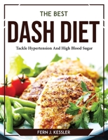 The Best DASH Diet: Tackle Hypertension And High Blood Sugar 1804767654 Book Cover