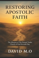 Restoring Apostolic Faith: The Mission of The Eternal Truths Church of God Seventh-Day B0FLSTSQY8 Book Cover
