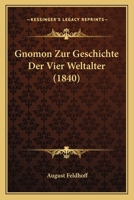 Gnomon Zur Geschichte Der Vier Weltalter (1840) 1160099162 Book Cover