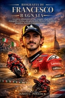 Biografia Di Francesco Bagnaia: La storia stimolante del suo viaggio, dagli inizi tranquilli a Torino alla gloria della MotoGP costruita su ... d'arresto e convinzione (Italian Edition) B0GJD6KMJ8 Book Cover