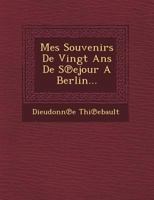 Mes Souvenirs de vingt ans de séjour à Berlin ou Frédéric le Grand: Tome I 1249780829 Book Cover
