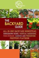 The BACKYARD Guide: All-In-One Backyard Homestead, Homegrown Herbs, Vertical Gardening, Food Storage, Canning and Preserving Prepper's Playbook 1503022064 Book Cover