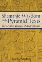 Shamanic Wisdom in the Pyramid Texts: The Mystical Tradition of Ancient Egypt 0892817550 Book Cover
