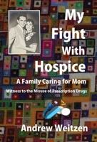 My Fight With Hospice: A Family Caring for Mom, Witness to the Misuse of Prescription Drugs 1958601055 Book Cover