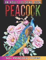 Peacock An Adult Coloring Book: 50 + Amazing Peacock Illustrations For Anti Stress Colouring Pages With Relaxation And Mindfulness - Peacock Coloring Book For Girls Who Loves Birds B091NHHCKJ Book Cover