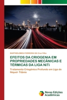 EFEITOS DA CRIOGENIA EM PROPRIEDADES MECÂNICAS E TÉRMICAS DA LIGA NiTi: Tratamento Criogênico Profundo em Liga de Níquel- Titânio 6202185163 Book Cover