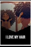 I LOVE MY HAIR: All Types B0FF2JC7DJ Book Cover