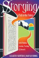 Storying; A Path to Our Future: Artful Thinking, Learning, Teaching, and Research 1433125927 Book Cover