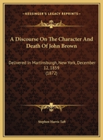 A Discourse On The Character And Death Of John Brown: Delivered In Martinsburgh, New York, December 12, 1859 1436725828 Book Cover