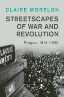 Streetscapes of War and Revolution: Prague, 1914–1920 1009335316 Book Cover