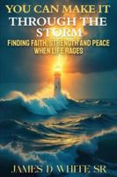 You Can Make It Through the Storm: Finding Faith, Strength, and Peace When Life Rages B0G4V4KWWM Book Cover