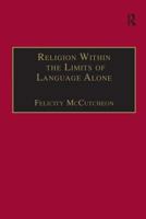 Religion Within The Limits Of Language Alone: Wittgenstein On Philosophy And Religion 0754614425 Book Cover