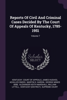 Reports Of Civil And Criminal Cases Decided By The Court Of Appeals Of Kentucky, 1785-1951; Volume 7 137846530X Book Cover