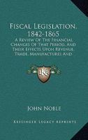 Fiscal Legislation 1842-1865 1240045697 Book Cover
