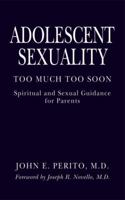 Adolescent Sexuality: Too Much, Too Soon: Spiritual and Sexual Guidance for Parents 1589824415 Book Cover