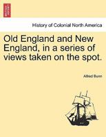 Old England and New England, In a Series of Views Taken on the Spot 1164914537 Book Cover