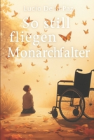 So still fliegen Monarchfalter: Eine Autobiografie über Nähe, Krankheit und das stille Bleiben. (German Edition) B0H15GDH7X Book Cover
