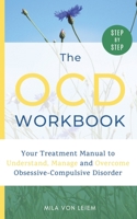 The OCD Workbook: Your Step-by-Step Treatment Manual to Understand, Manage and Overcome Obsessive-Compulsive Disorder B08WJZD8KL Book Cover