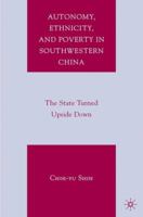 Autonomy, Ethnicity, and Poverty in Southwestern China: The State Turned Upside Down 1403984468 Book Cover