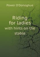Riding for ladies: with hints on the stable 1517733693 Book Cover