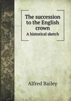 The Succession to the English Crown a Historical Sketch 551857522X Book Cover