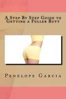 A Step by Step Guide to Getting a Fuller Butt 153525677X Book Cover