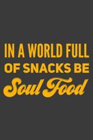 In A World Full of Snacks Be Soul Food: A Notebook for the Natural and Proud 1099654637 Book Cover