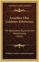 Ansichten Uber Gelehrtes Schulwesen: Mit Besonderer Rucksicht Auf Wurttemberg (1841) 1161017534 Book Cover