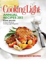 Cooking Light Annual Recipes 2013: Every Recipe...A Year's Worth of Cooking Light Magazine 0848736583 Book Cover