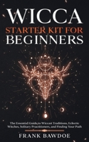 Wicca Starter Kit for Beginners: The Essential Guide to Wiccan Traditions, Eclectic Witches, Solitary Practitioners, and Finding Your Path 1990508111 Book Cover