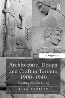 Architecture, Design and Craft in Toronto 1900-1940: Creating Modern Living 1032924209 Book Cover