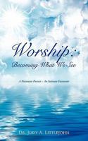 Worship: Becoming What We See. 1609578015 Book Cover