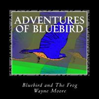 Adventures of Bluebird: Bluebird and the Frog 1517363306 Book Cover