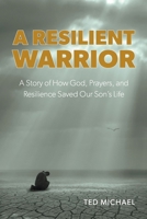 A Resilient Warrior: A Story of How God, Prayers, and Resilience Saved Our Son's Life. B0FR9PR5DQ Book Cover
