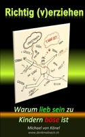 Richtig (v)erziehen: Warum lieb sein zu Kindern böse ist B09JDQQ8HP Book Cover