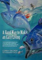 A Hard Way to Make an Easy Living: From Harpooning for Bluefin Tuna on the East Coast to Fishing the Unpredictable Bering Sea, Relive the Life of on 1426954824 Book Cover