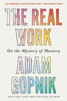 The Real Work: On the Mystery of Mastery 1324090758 Book Cover