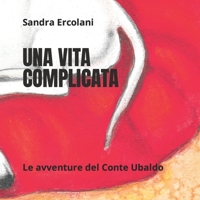 UNA VITA COMPLICATA: Le Avventure del Conte Ubaldo B0CGL4SPLC Book Cover