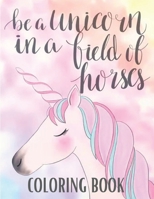 Be a Unicorn in a Field of Horses Coloring Book: Best unicorn coloring book for kids/Best unicorn coloring book for kids ages 2-4,3-5,4-8,8-12 B08NVXHFD5 Book Cover