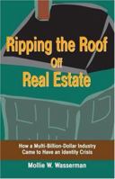 Ripping the Roof Off Real Estate: How a Multi-Billion-Dollar Industry Came to Have an Identity Crisis 1600260128 Book Cover