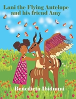 Lani The Flying Antelope and his friend Amy: "Children's book, about Lani the flying antelope who lives in the wildlife park with his friend Amy 173957589X Book Cover
