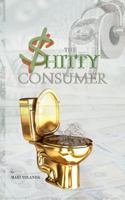 The Shitty Consumer: A Brutally Honest Guide To Taking Back Your Mind, Money, and Morals B0FHWDLBQC Book Cover