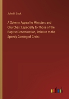 A Solemn Appeal to Ministers and Churches: Especially to Those of the Baptist Denomination, Relative to the Speedy Coming of Christ 338510968X Book Cover