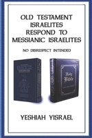 Old Testament Israelites Respond to Messianic Israelites: No Disrespect Intended 1099052564 Book Cover