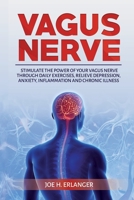 Vagus Nerve: Stimulate the Power of Your Vagus Nerve through Daily Exercises, Relieve Depression, Anxiety, Inflammation and Chronic Illness 1671178394 Book Cover