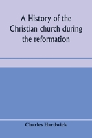 A History of the Christian Church During the Reformation 1022026763 Book Cover